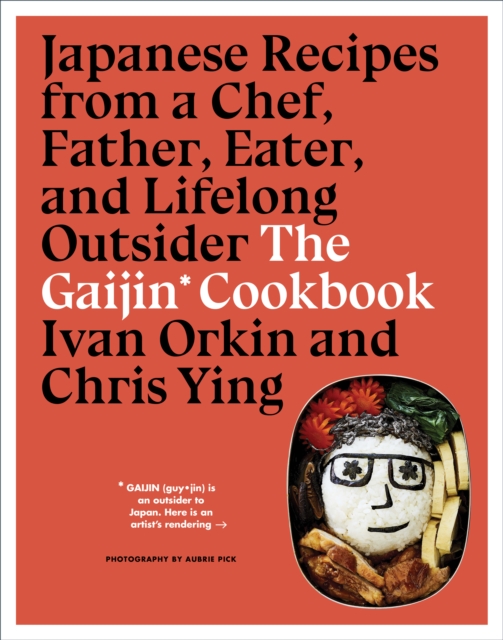 The Gaijin Cookbook : Japanese Recipes from a Chef, Father, Eater, and Lifelong Outsider, Hardback Book