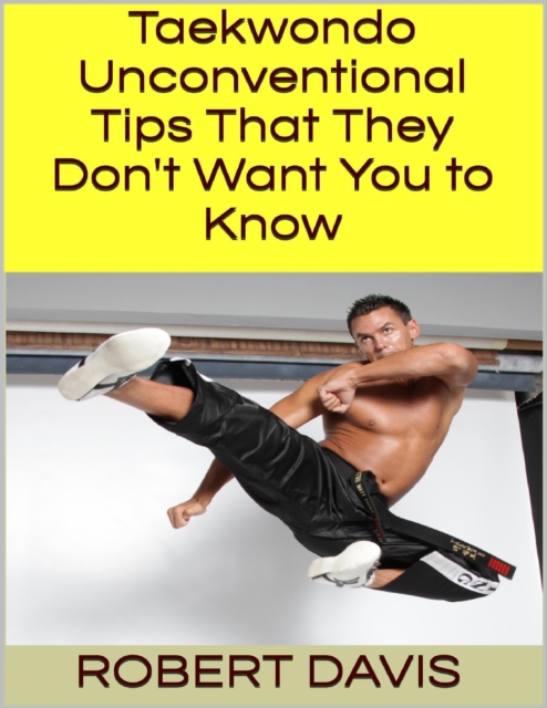 Taekwondo: Unconventional Tips That They Don't Want You to Know, EPUB eBook