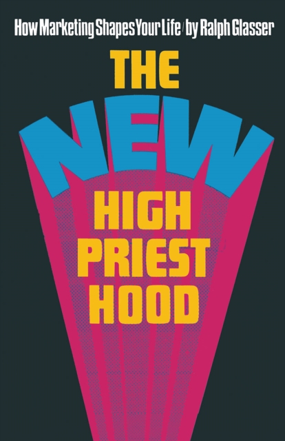 The New High Priesthood : the social,  ethical and political implications of a marketing-orientated society, PDF eBook