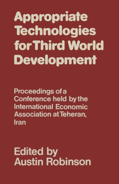 Appropriate Technologies for Third World Development : Proceedings of a Conference held by the International Economic Association at Teheran, Iran, PDF eBook