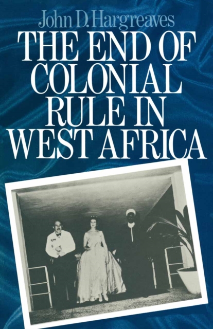 The End of Colonial Rule in West Africa : Essays in Contemporary History, PDF eBook