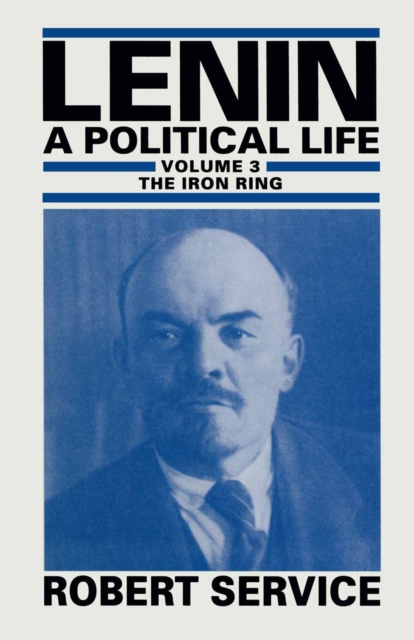 Lenin: A Political Life : Volume 3: The Iron Ring, PDF eBook