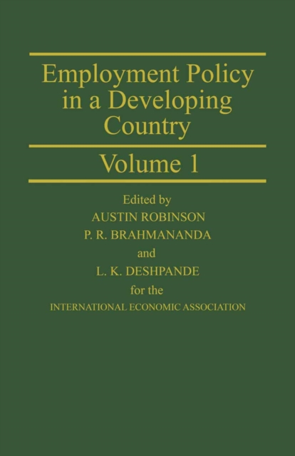 Employment Policy in a Developing Country A Case-study of India Volume 1 : Proceedings of a joint conference of the International Economic Association and the Indian Economic Association held in Pune,, PDF eBook