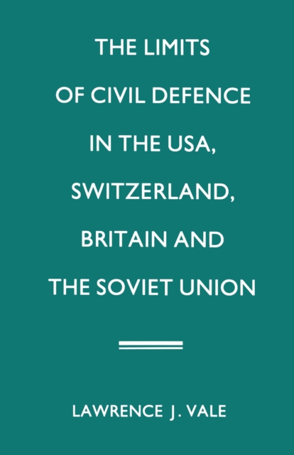 The Limits of Civil Defence in the USA, Switzerland, Britain and the Soviet Union : The Evolution of Policies since 1945, PDF eBook