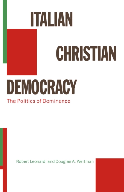 Italian Christian Democracy : The Politics of Dominance, PDF eBook