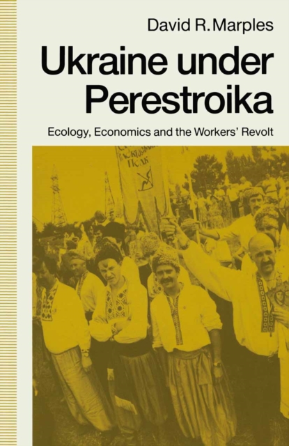 Ukraine under Perestroika : Ecology, Economics and the Workers' Revolt, PDF eBook