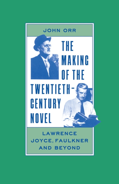 The Making of the Twentieth-Century Novel : Lawrence, Joyce, Faulkner and Beyond, PDF eBook