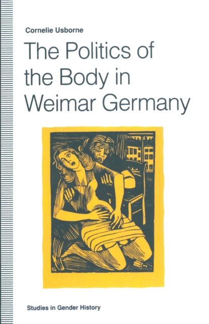 The Politics of the Body in Weimar Germany : Women's Reproductive Rights and Duties, PDF eBook
