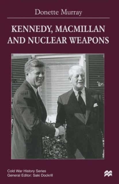 Kennedy, Macmillan and Nuclear Weapons, Paperback / softback Book