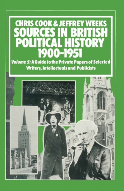 Sources In British Political History, 1900-1951 : Volume 5: A Guide to the Private Papers of Selected Writers, Intellectuals and Publicists, PDF eBook