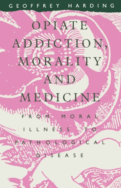 Opiate Addiction  Morality And Medicine : From Moral Weakness To Pathological Disease, PDF eBook