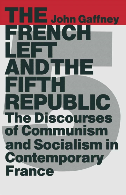The French Left and the Fifth Republic : The Discourses of Communism and Socialism in Contemporary France, PDF eBook