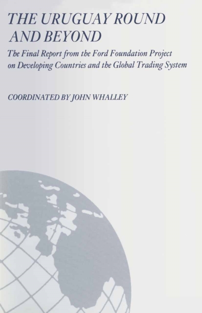 The Uruguay Round and Beyond : The Final Report from the Ford Foundation Supported Project on Developing Countries and the Global Trading System, PDF eBook