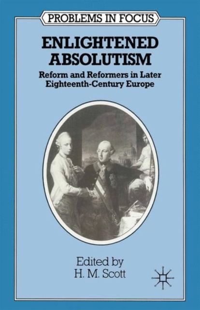 Enlightened Absolutism : Reform and Reformers in Later Eighteenth-Century Europe, PDF eBook