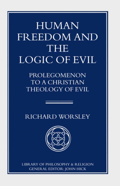 Human Freedom and the Logic of Evil : Prolegomenon to a Christian Theology of Evil, PDF eBook
