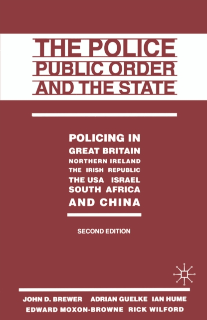 The Police, Public Order and the State : Policing in Great Britain, Northern Ireland, the Irish Republic, the USA, Israel, South Africa and China, PDF eBook