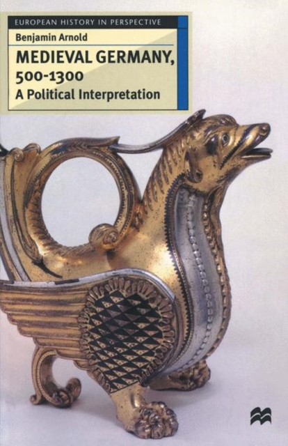 Medieval Germany, 500-1300 : A Political Interpretation, PDF eBook