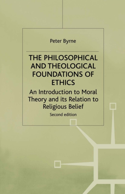 The Philosophical and Theological Foundations of Ethics : An Introduction to Moral Theory and its Relation to Religious Belief, PDF eBook
