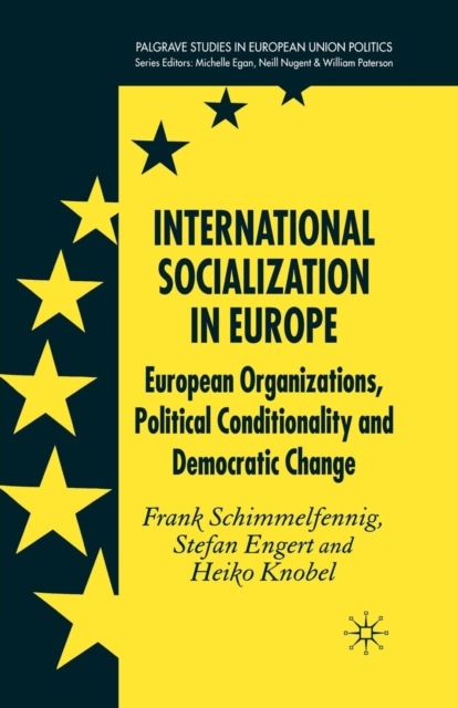 International Socialization in Europe : European Organizations, Political Conditionality and Democratic Change, Paperback / softback Book