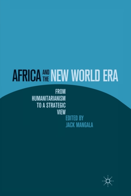 Africa and the New World Era : From Humanitarianism to a Strategic View, Paperback / softback Book