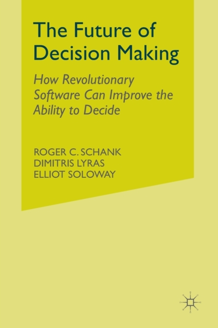 The Future of Decision Making : How Revolutionary Software Can Improve the Ability to Decide, Paperback / softback Book