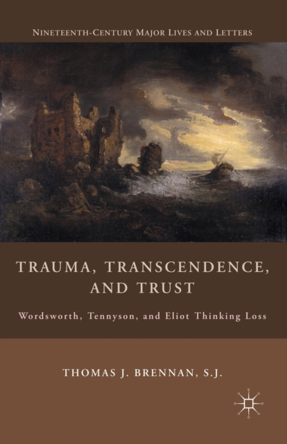 Trauma, Transcendence, and Trust : Wordsworth, Tennyson, and Eliot Thinking Loss, Paperback / softback Book