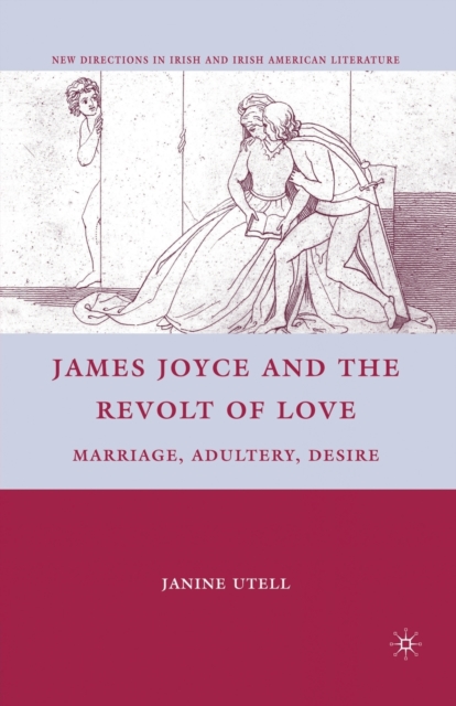 James Joyce and the Revolt of Love : Marriage, Adultery, Desire, Paperback / softback Book