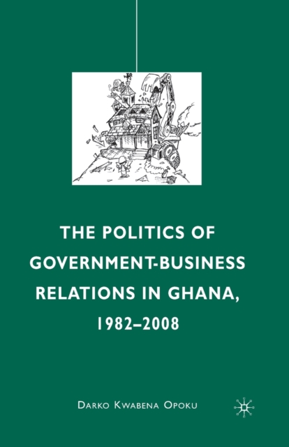 The Politics of Government-Business Relations in Ghana, 1982-2008, Paperback / softback Book