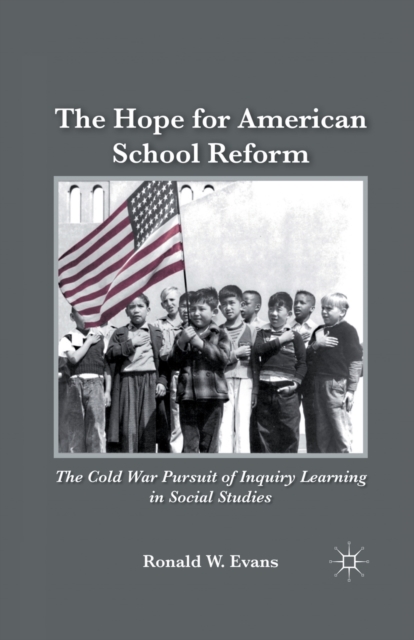 The Hope for American School Reform : The Cold War Pursuit of Inquiry Learning in Social Studies, Paperback / softback Book