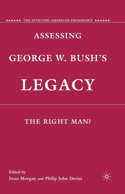 Assessing George W. Bush's Legacy : The Right Man?, Paperback / softback Book