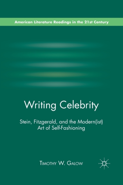 Writing Celebrity : Stein, Fitzgerald, and the Modern(ist) Art of Self-Fashioning, Paperback / softback Book