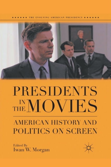 Presidents in the Movies : American History and Politics on Screen, Paperback / softback Book