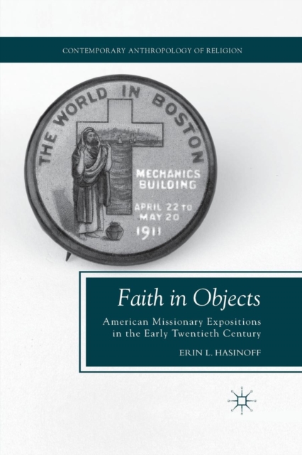 Faith in Objects : American Missionary Expositions in the Early Twentieth Century, Paperback / softback Book