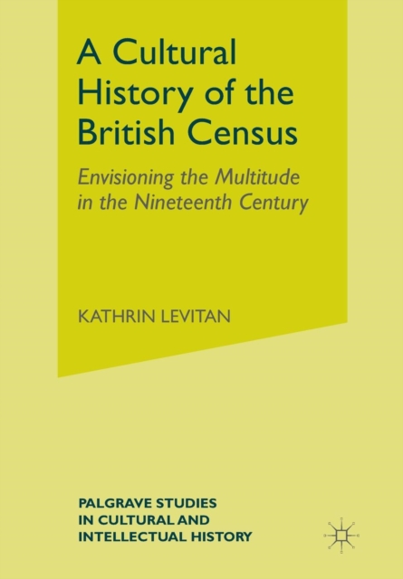 A Cultural History of the British Census : Envisioning the Multitude in the Nineteenth Century, Paperback / softback Book