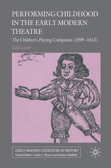 Performing Childhood in the Early Modern Theatre : The Children's Playing Companies (1599-1613), Paperback / softback Book
