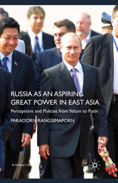 Russia as an Aspiring Great Power in East Asia : Perceptions and Policies from Yeltsin to Putin, Paperback / softback Book