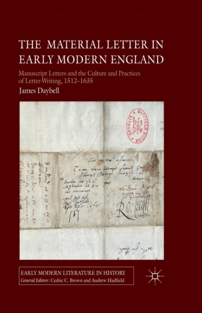 The Material Letter in Early Modern England : Manuscript Letters and the Culture and Practices of Letter-Writing, 1512-1635, Paperback / softback Book