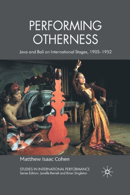 Performing Otherness : Java and Bali on International Stages, 1905-1952, Paperback / softback Book