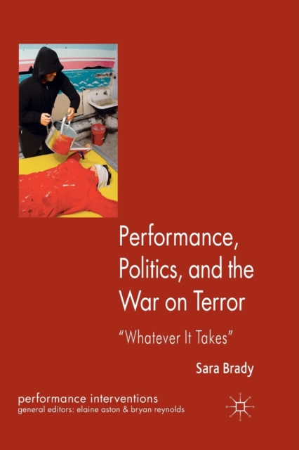 Performance, Politics, and the War on Terror : 'Whatever it Takes', Paperback / softback Book