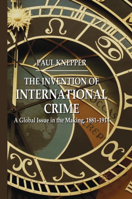 The Invention of International Crime : A Global Issue in the Making, 1881-1914, Paperback / softback Book