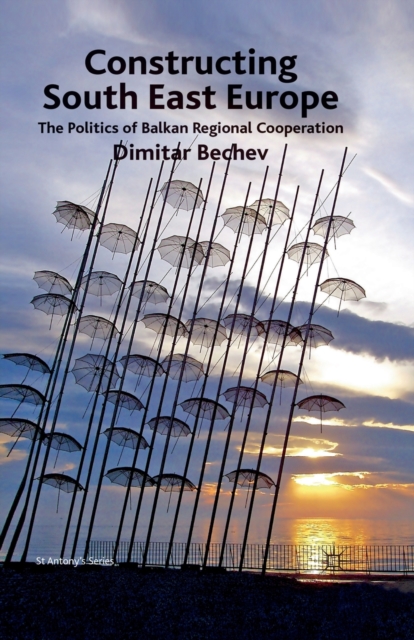 Constructing South East Europe : The Politics of Balkan Regional Cooperation, Paperback / softback Book