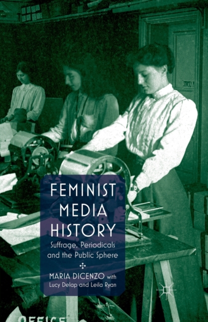 Feminist Media History : Suffrage, Periodicals and the Public Sphere, Paperback / softback Book