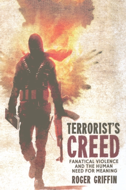 Terrorist's Creed : Fanatical Violence and the Human Need for Meaning, Paperback / softback Book