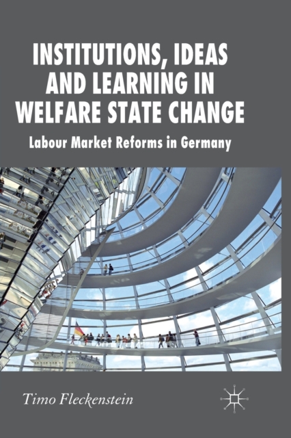 Institutions, Ideas and Learning in Welfare State Change : Labour Market Reforms in Germany, Paperback / softback Book