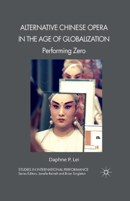 Alternative Chinese Opera in the Age of Globalization : Performing Zero, Paperback / softback Book