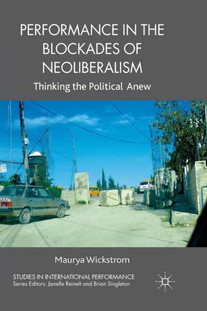 Performance in the Blockades of Neoliberalism : Thinking the Political Anew, Paperback / softback Book