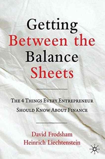 Getting Between the Balance Sheets : The Four Things Every Entrepreneur Should Know About Finance, Paperback / softback Book