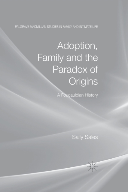 Adoption, Family and the Paradox of Origins : A Foucauldian History, Paperback / softback Book