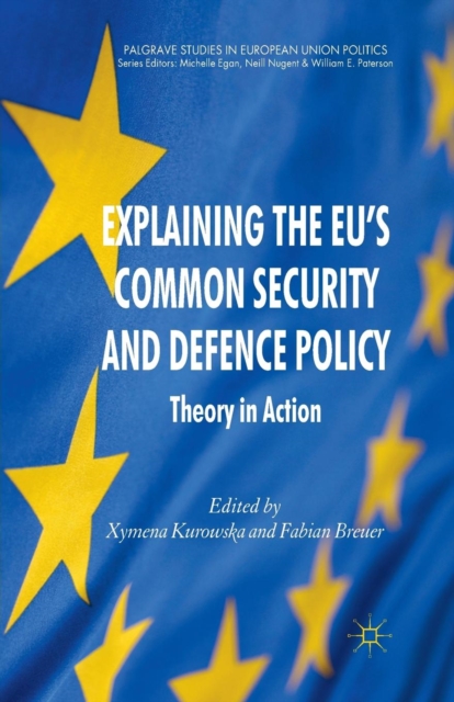 Explaining the EU's Common Security and Defence Policy : Theory in Action, Paperback / softback Book