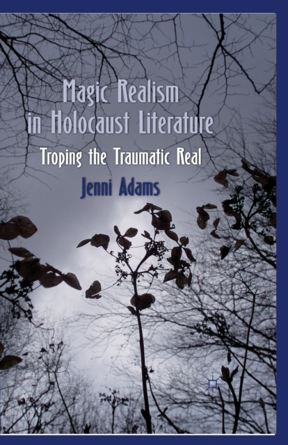Magic Realism in Holocaust Literature : Troping the Traumatic Real, Paperback / softback Book